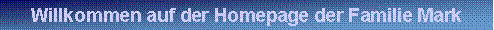 Textfeld: Willkommen auf der Homepage der Familie Mark