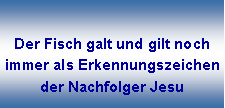 Textfeld: Der Fisch galt und gilt noch immer als Erkennungszeichen der Nachfolger Jesu